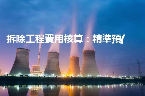 拆除工程費用核算：精準預(yù)算，保障利潤